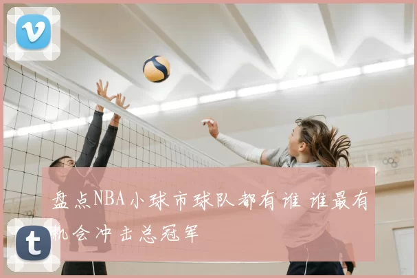 盘点NBA小球市球队都有谁 谁最有机会冲击总冠军