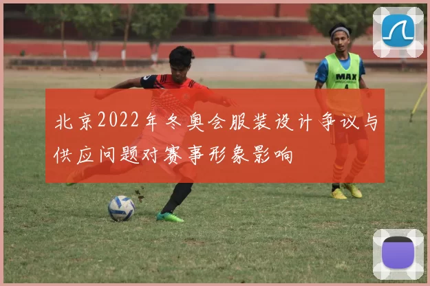北京2022年冬奥会服装设计争议与供应问题对赛事形象影响