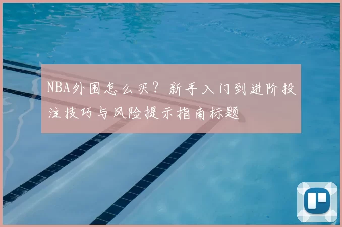 NBA外围怎么买？新手入门到进阶投注技巧与风险提示指南标题