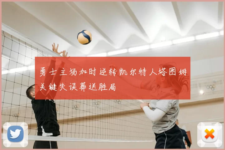 勇士主场加时逆转凯尔特人塔图姆关键失误葬送胜局