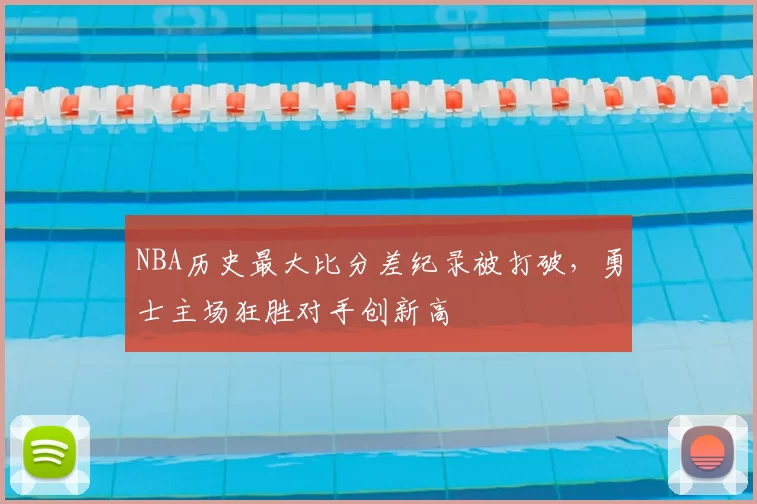 NBA历史最大比分差纪录被打破，勇士主场狂胜对手创新高