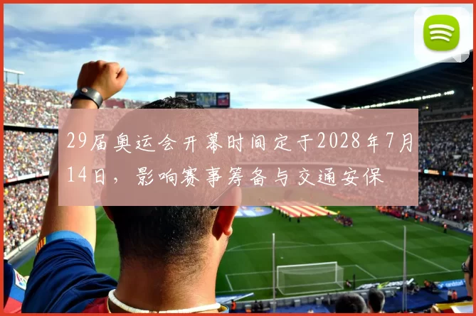 29届奥运会开幕时间定于2028年7月14日，影响赛事筹备与交通安保