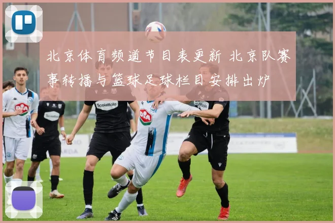 北京体育频道节目表更新 北京队赛事转播与篮球足球栏目安排出炉