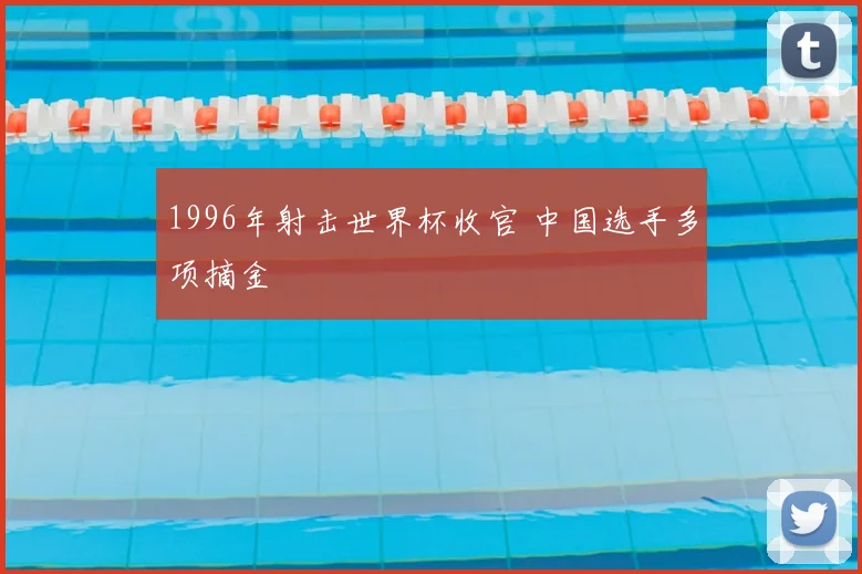 1996年射击世界杯收官 中国选手多项摘金